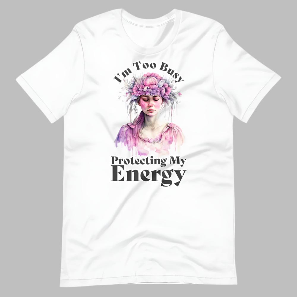 I'm Too Busy Protecting My Energy T-Shirt - White Color - https://ascensionemporium.net